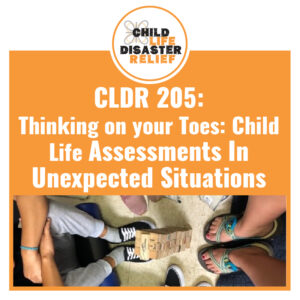 CLDR 205: Thinking on your Toes: Child Life Assessments In Unexpected Situations