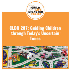CLDR 207: Guiding Children through Today's Uncertain Times
