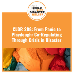 CLDR 208: From Panic to Playdough: Co-Regulating Through Crisis in Disaster